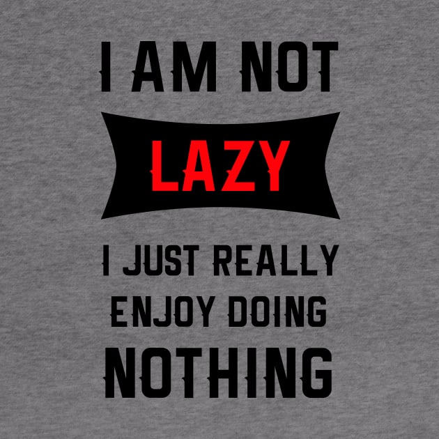 Lazy Is As Lazy Does by MCALTees